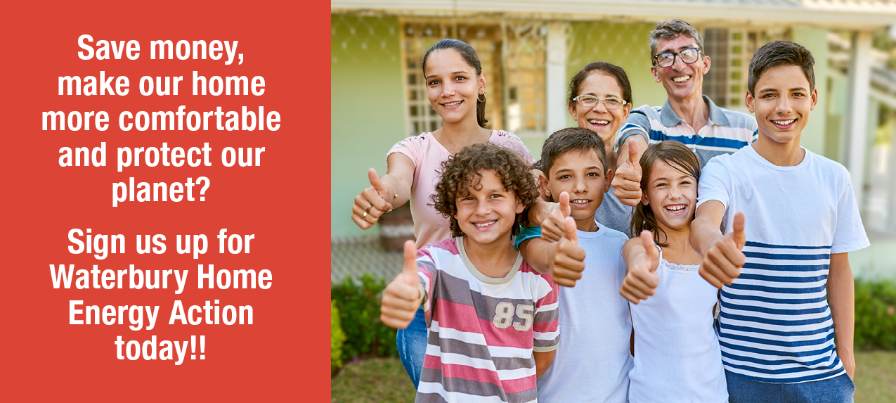Save money, make our home more comfortable, and protect our planet? Sign us up for Waterbury Home Energy Action today!