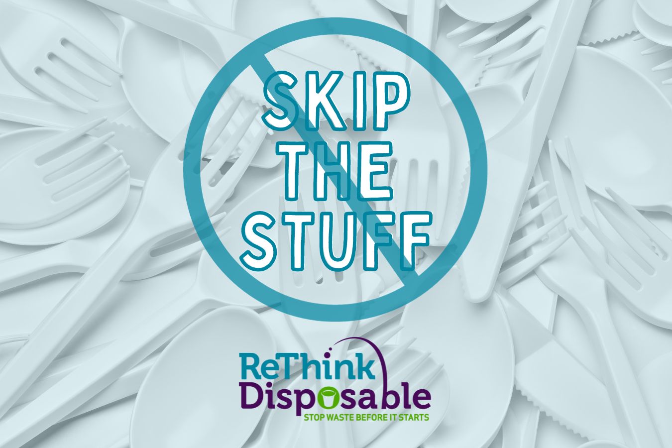 Image of a graphic of plastic forks, spoons and knives that says Skip the stuff by ReThink Disposable