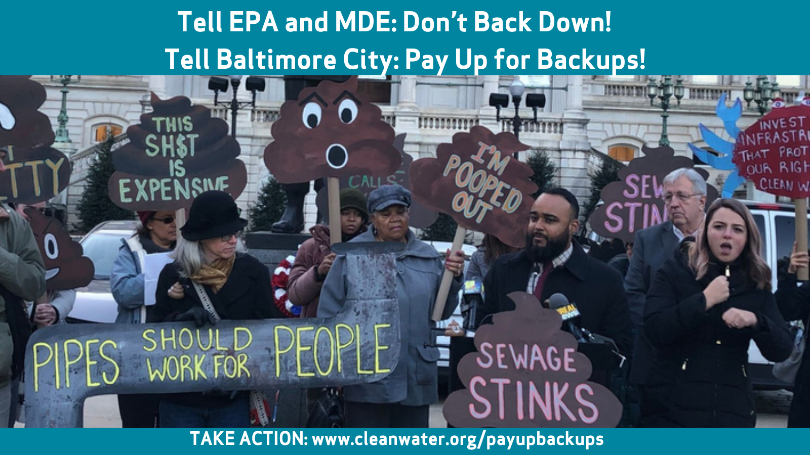 A picture of people holding signs like "Pipes should work for people" and "Sewage stinks." Text says "Tell EPA and MDE: Don't Back Down! Tell Baltimore City: Pay Up for Backups! Take Action: www.cleanwater.org/payupbackups"