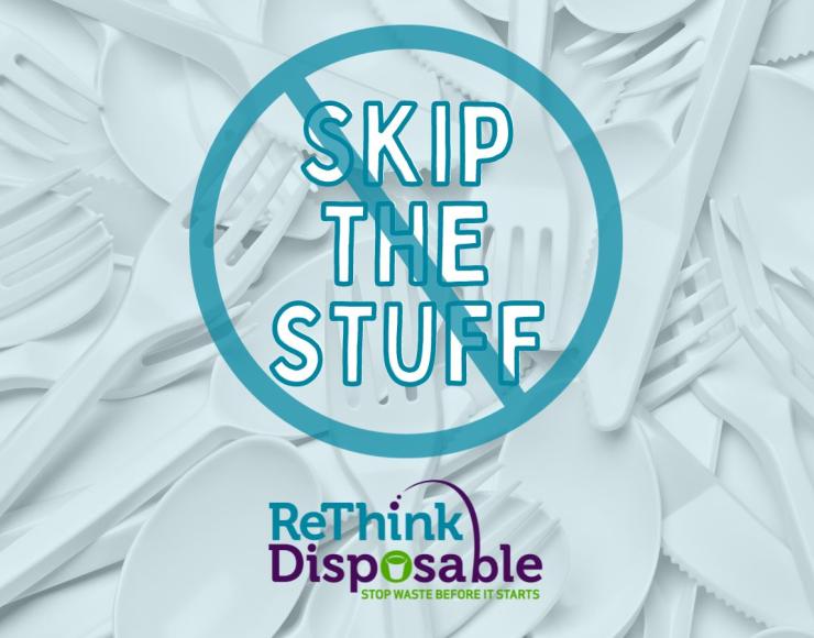 Image of a graphic of plastic forks, spoons and knives that says Skip the stuff by ReThink Disposable