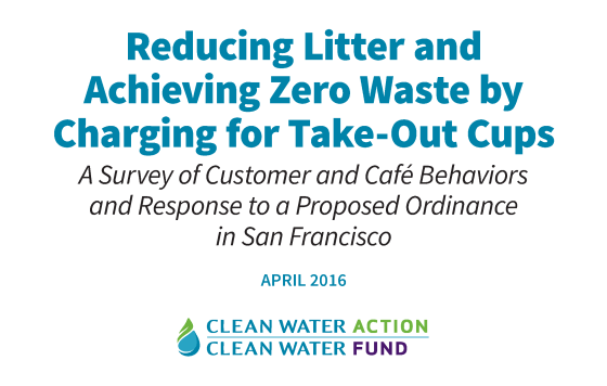 Reducing Litter and Achieving Zero Waste by Charging for Take-Out, A Survey of Customer and Café Behaviors and Response to a Proposed Ordinance in San Francisco Cups
